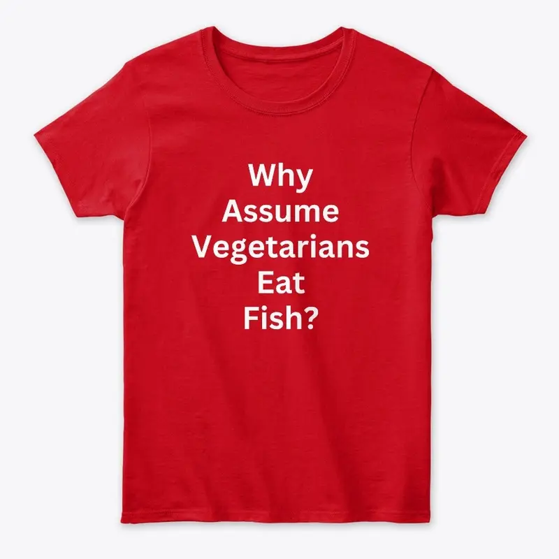 Why assume vegetarians eat fish?