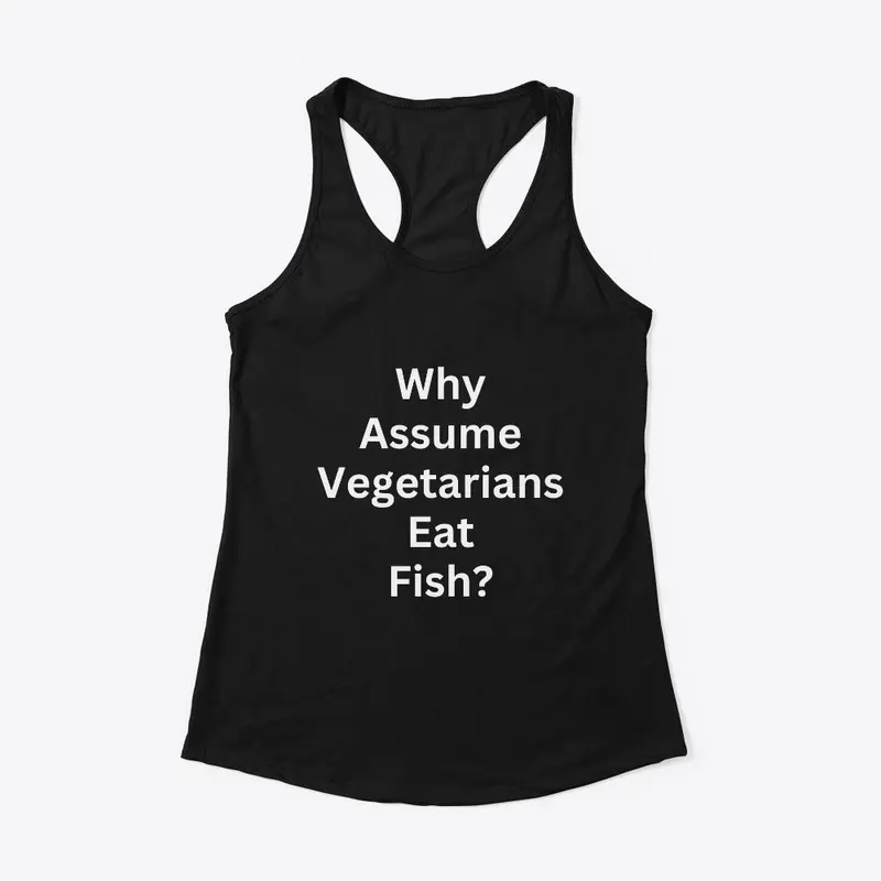 Why assume vegetarians eat fish?