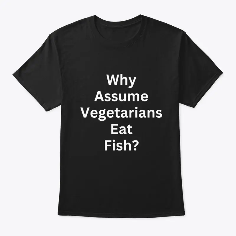 Why assume vegetarians eat fish?